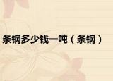 條鋼多少錢一噸（條鋼）