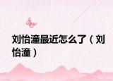 劉怡潼最近怎么了（劉怡潼）