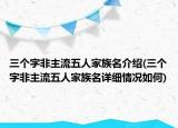 三個(gè)字非主流五人家族名介紹(三個(gè)字非主流五人家族名詳細(xì)情況如何)