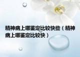 精神病上哪鑒定比較快些（精神病上哪鑒定比較快）