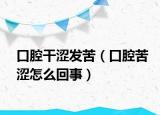 口腔干澀發(fā)苦（口腔苦澀怎么回事）