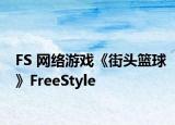 FS 網(wǎng)絡(luò)游戲《街頭籃球》FreeStyle