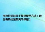 電熱恒溫鼓風(fēng)干燥箱使用方法（數(shù)顯電熱恒溫鼓風(fēng)干燥箱）