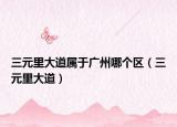三元里大道屬于廣州哪個區(qū)（三元里大道）