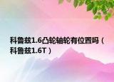 科魯茲1.6凸輪軸輪有位置嗎（科魯茲1.6T）