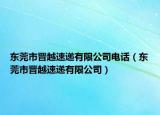 東莞市晉越速遞有限公司電話（東莞市晉越速遞有限公司）