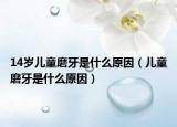 14歲兒童磨牙是什么原因（兒童磨牙是什么原因）
