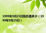 1999年9月25日陽歷是多少（1999年9月25日）