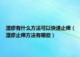 濕疹有什么方法可以快速止癢（濕疹止癢方法有哪些）