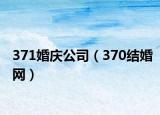 371婚慶公司（370結(jié)婚網(wǎng)）