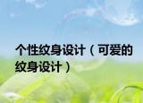 個(gè)性紋身設(shè)計(jì)（可愛的紋身設(shè)計(jì)）