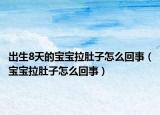 出生8天的寶寶拉肚子怎么回事（寶寶拉肚子怎么回事）