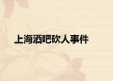 上海酒吧砍人事件