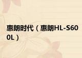 惠朗時(shí)代（惠朗HL-S600L）