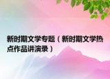 新時(shí)期文學(xué)專題（新時(shí)期文學(xué)熱點(diǎn)作品講演錄）