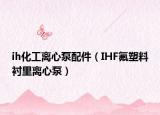 ih化工離心泵配件（IHF氟塑料襯里離心泵）