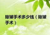 除皺手術(shù)多少錢（除皺手術(shù)）