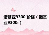 諾基亞9300i價格（諾基亞9300i）