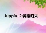 Juppia  2:英雄歸來