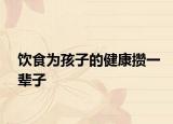 飲食為孩子的健康攢一輩子