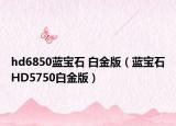 hd6850藍寶石 白金版（藍寶石HD5750白金版）