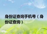 身份證查詢手機(jī)號(hào)（身份證查詢）