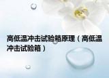 高低溫沖擊試驗(yàn)箱原理（高低溫沖擊試驗(yàn)箱）