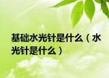 基礎(chǔ)水光針是什么（水光針是什么）