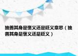 獨善其身是褒義還是貶義意思（獨善其身是褒義還是貶義）
