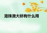 港珠澳大橋有什么用