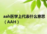 aah醫(yī)學(xué)上代表什么意思（AAH）