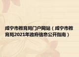 咸寧市教育局門(mén)戶網(wǎng)站（咸寧市教育局2021年政府信息公開(kāi)指南）