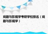 戲劇與影視學(xué)考研學(xué)校排名（戲劇與影視學(xué)）