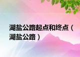 湖鹽公路起點(diǎn)和終點(diǎn)（湖鹽公路）