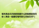 每年兩會(huì)召開的時(shí)間是什么時(shí)候具體到月份（兩會(huì)一般都在每年的幾月份召開?）