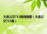 大連公交715路線路圖（大連公交715路）