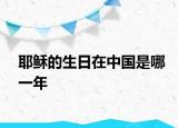 耶穌的生日在中國是哪一年