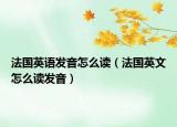 法國(guó)英語(yǔ)發(fā)音怎么讀（法國(guó)英文怎么讀發(fā)音）