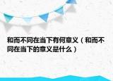 和而不同在當下有何意義（和而不同在當下的意義是什么）