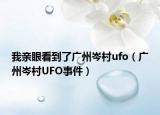 我親眼看到了廣州岑村ufo（廣州岑村UFO事件）