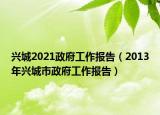 興城2021政府工作報告（2013年興城市政府工作報告）