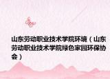 山東勞動(dòng)職業(yè)技術(shù)學(xué)院環(huán)境（山東勞動(dòng)職業(yè)技術(shù)學(xué)院綠色家園環(huán)保協(xié)會(huì)）