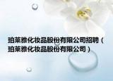 珀萊雅化妝品股份有限公司招聘（珀萊雅化妝品股份有限公司）