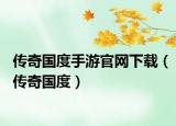 傳奇國度手游官網(wǎng)下載（傳奇國度）