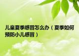 兒童夏季感冒怎么辦（夏季如何預(yù)防小兒感冒）