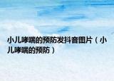 小兒哮喘的預(yù)防發(fā)抖音圖片（小兒哮喘的預(yù)防）