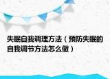 失眠自我調(diào)理方法（預(yù)防失眠的自我調(diào)節(jié)方法怎么做）