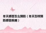 冬天感冒怎么預(yù)防（冬天怎樣預(yù)防感冒疾?。? /></span></a>
                        <h2><a href=