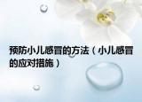 預(yù)防小兒感冒的方法（小兒感冒的應(yīng)對措施）