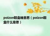 poizon鞋盒啥意思（poizon鞋盒什么意思）